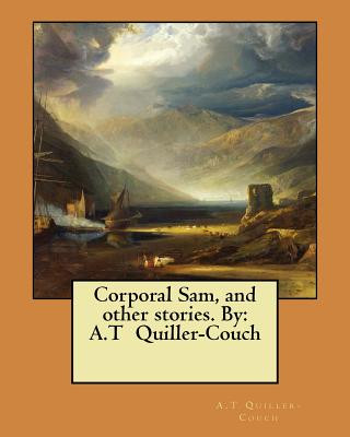 Книга Corporal Sam, and other stories. By: A.T Quiller-Couch A T Quiller-Couch