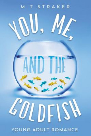 Книга You, Me, and the Goldfish: Young adult romance M T Straker