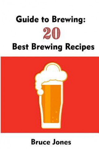 Książka Guide to Brewing: 20 Best Brewing Recipes: (Home Brewing, Beer Making, Homemade Beer) Bruce Jones