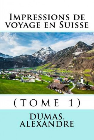 Kniha Impressions de voyage en Suisse: (tome 1) Dumas Alexandre