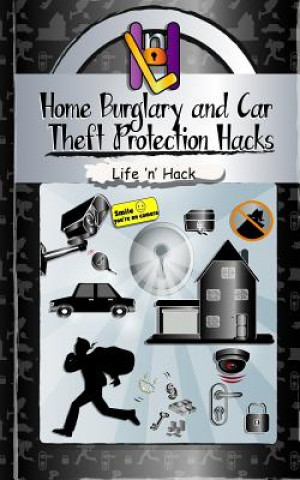 Könyv Home Burglary and Car Theft Protection Hacks: 12 Simple Practical Hacks to Protect and Prevent Home and Car from Robbery Life 'n' Hack