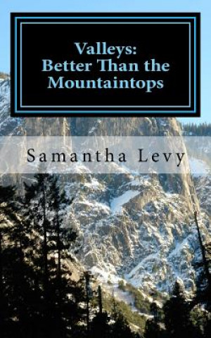 Carte Valleys: Better Than the Mountaintops: Success From the Mess!! Spoils From the Toils!! Samantha Levy
