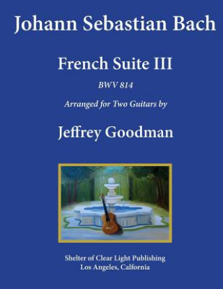 Carte Johann Sebastian Bach - French Suite III, BWV 814: Arranged for Two Guitars Jeffrey Goodman