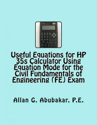 Kniha Useful Equations for HP 35s Calculator Using Equation Mode for the Civil Fundamentals of Engineering (FE) Exam Allan G Abubakar P E