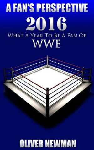 Carte A Fan's Perspective: 2016 - What a Year to Be a Fan of Wwe Oliver Newman