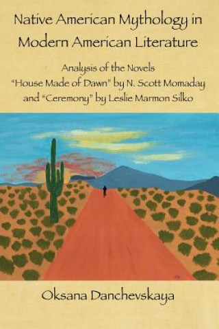 Книга Native American Mythology in Modern American Literature: Analysis of the Novels "House Made of Dawn" by N. Scott Momaday and "Ceremony" by Leslie Marm Oksana Danchevskaya