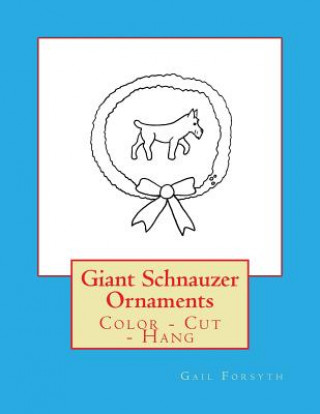 Книга Giant Schnauzer Ornaments: Color - Cut - Hang Gail Forsyth