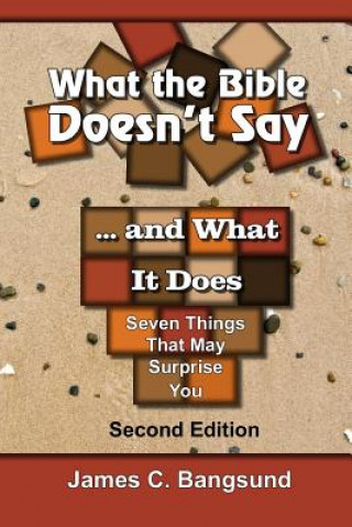 Kniha What the Bible Doesn't Say ... and What It Does: Seven Things That May Surprise You James C Bangsund