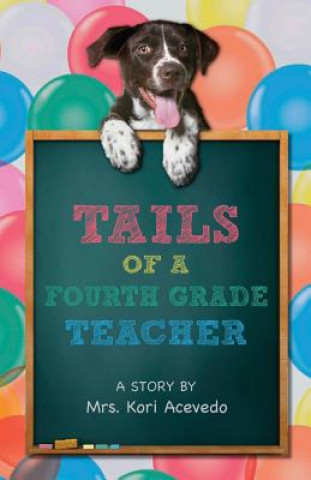 Knjiga Tails of a Fourth Grade Teacher: A STORY BY Mrs. Kori Acevedo Mrs Kori K Acevedo