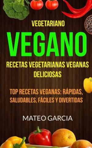 Könyv Vegetariano Vegano: Vegano: Recetas Vegetarianas Veganas Deliciosas: Top Recetas Veganas: Rápidas, saludables, fáciles y divertidas Adana Sanz