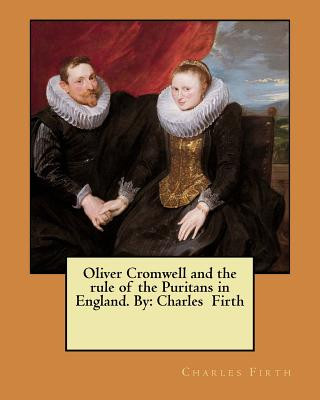 Kniha Oliver Cromwell and the rule of the Puritans in England. By: Charles Firth Charles Firth