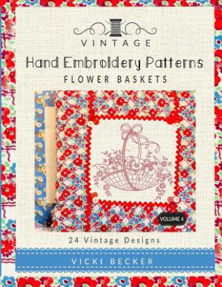 Carte Vintage Hand Embroidery Patterns Flower Baskets: 24 Authentic Vintage Designs Vicki Becker