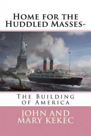 Könyv Home for the Huddled Masses-: The Building of America John Kekec