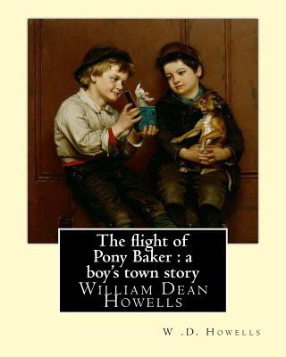 Livre The flight of Pony Baker: a boy's town story By: W .D. Howells Illustrated By: Florence Scovel Shinn (September 24, 1871, Camden, New Jersey - O W D Howells