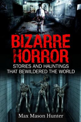 Book Bizarre Horror: Stories And Hauntings That Bewildered The World Max Mason Hunter