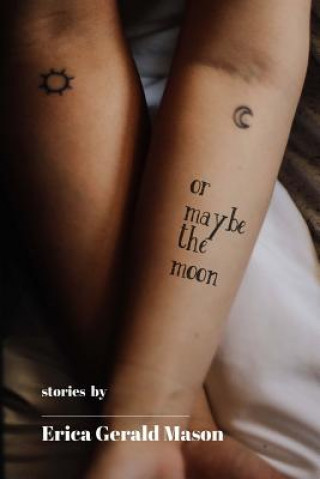 Kniha Or Maybe The Moon: Stories Erica Gerald Mason