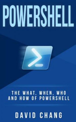 Kniha Powershell: The What, When and How of Powershell David Chang