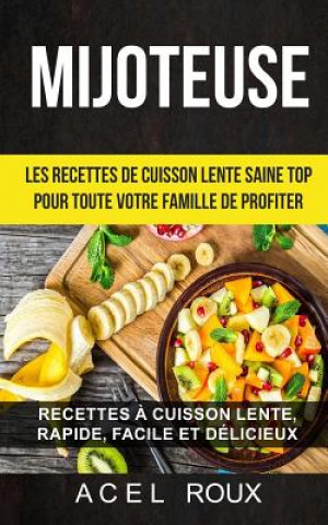 Kniha Mijoteuse: Les recettes de cuisson lente saine Top pour toute votre famille de profiter: Recettes ? cuisson lente, rapide, facile Acel Roux