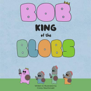 Könyv Bob King of the Blobs Corey MacDonald
