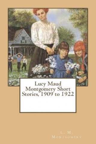 Könyv Lucy Maud Montgomery Short Stories, 1909 to 1922 Lucy Maud Montgomery