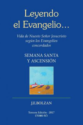 Book Leyendo el Evangelio... (TOMO IV): Semana Santa y Ascencion Juan Enrique Bolzan