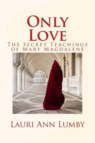 Knjiga Only Love: The Secret Teachings of Mary Magdalene Lauri Ann Lumby