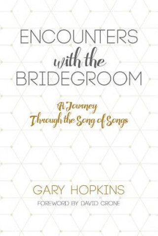 Könyv Encounters with the Bridegroom, A Journey Through The Song of Songs Gary Hopkins