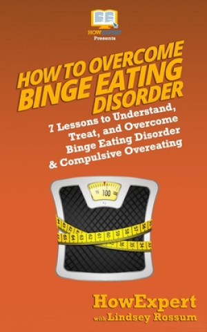 Książka How to Overcome Binge Eating Disorder: 7 Lessons to Understand, Treat, and Overcome Binge Eating Disorder & Compulsive Overeating Howexpert Press