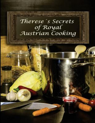Carte Therese's Secrets of Royal Austrian Cooking: Traditional Austrian Recipes Barbara Erblehner-Swann