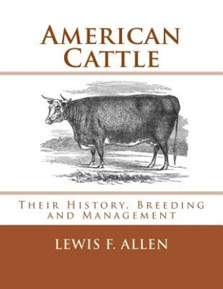 Książka American Cattle: Their History, Breeding and Management Lewis F Allen