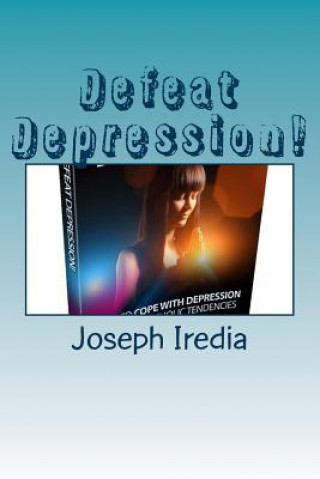 Kniha Defeat Depression!: Ways to cope with depression and melancholic tendencies. Mr Joseph Iredia