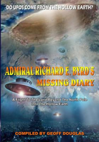 Könyv Admiral Richard E. Byrd's Missing Diary: A Flight To The Land Beyond The North Pole Into The Hollow Earth Geoff Douglas