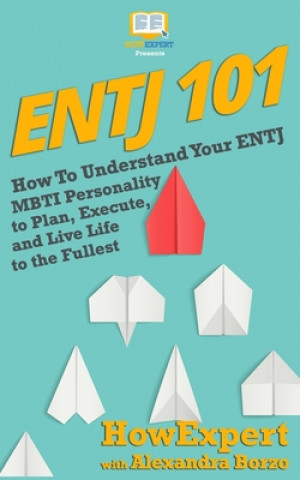 Kniha Entj 101: How To Understand Your ENTJ MBTI Personality to Plan, Execute, and Live Life to the Fullest Howexpert Press