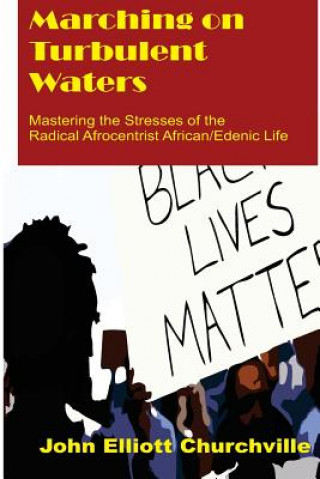 Buch Marching on Turbulent Waters: Mastering the Stresses of the Radical Afrocentrist African/Edenic Life John Elliott Churchville Ph D