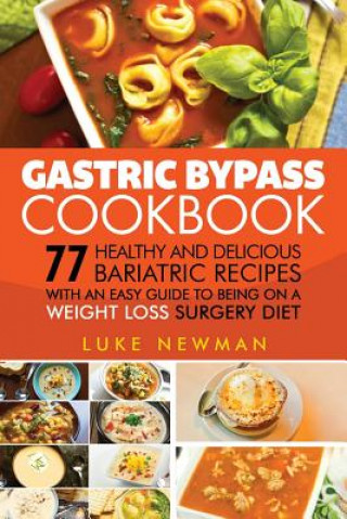 Könyv Gastric Bypass Cookbook: 77 Healthy and Delicious Bariatric Recipes with an Easy Guide to Being on a Weight Loss Surgery Diet Luke Newman