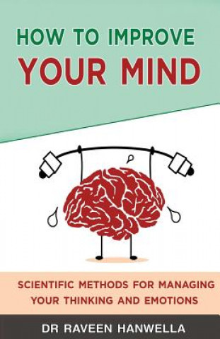 Carte How to Improve Your Mind: Scientific Methods for Managing Your Thinking and Emotions Dr Raveen Hanwella