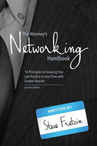 Kniha The Attorney's Networking Handbook: 14 Principles to Growing Your Law Practice in Less Time with Greater Results Steve Fretzin