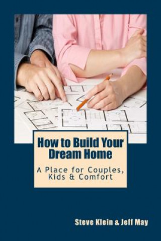 Kniha How to Build Your Dream Home: A Place for Couples, Kids & Comfort Steve Klein