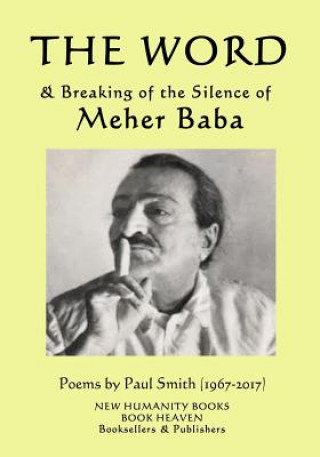 Könyv The Word & Breaking of the Silence of Meher Baba: Poems by Paul Smith (1967-2017) Paul Smith
