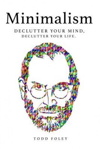 Book Minimalism: Declutter Your Mind, Declutter Your Life Todd Foley