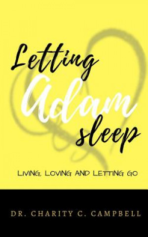 Kniha Letting Adam Sleep Book: Living, Loving and Letting Go Dr Charity C Campbell