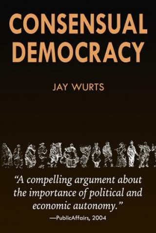 Книга Consensual Democracy Jay Wurts