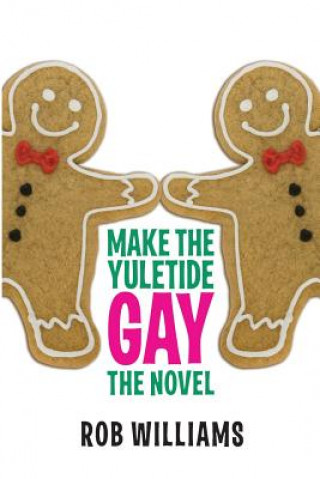 Kniha Make The Yuletide Gay: The Novel Rob Williams