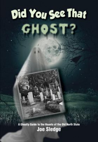Carte Did You See That Ghost?: A Ghostly Guide to the Haunts Of the Old North State Joe Sledge