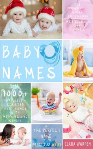 Kniha Baby Names: The Complete Guide To Choose Meaningful Baby Names. Get the Perfect Name For Your Precious Baby Clara Warren