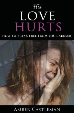 Könyv His Love Hurts: How to Break Free from Your Abuser Amber Castleman