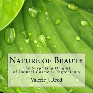 Книга Nature of Beauty: The Surprising Origins of Natural Cosmetic Ingredients Valerie Reed