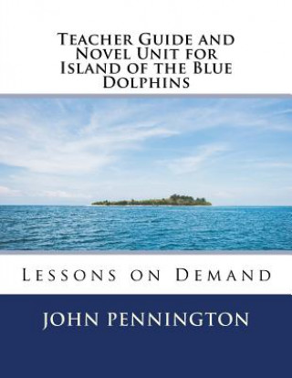 Carte Teacher Guide and Novel Unit for Island of the Blue Dolphins: Lessons on Demand John Pennington