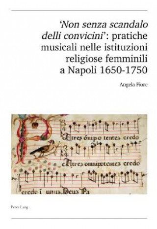 Carte 'Non Senza Scandalo Delli Convicini': Pratiche Musicali Nelle Istituzioni Religiose Femminili a Napoli 1650-1750 Angela Fiore