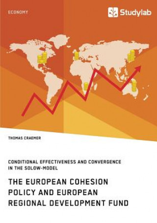 Kniha European Cohesion Policy and European Regional Development Fund. Conditional Effectiveness and Convergence in the Solow-Model Thomas Craemer
